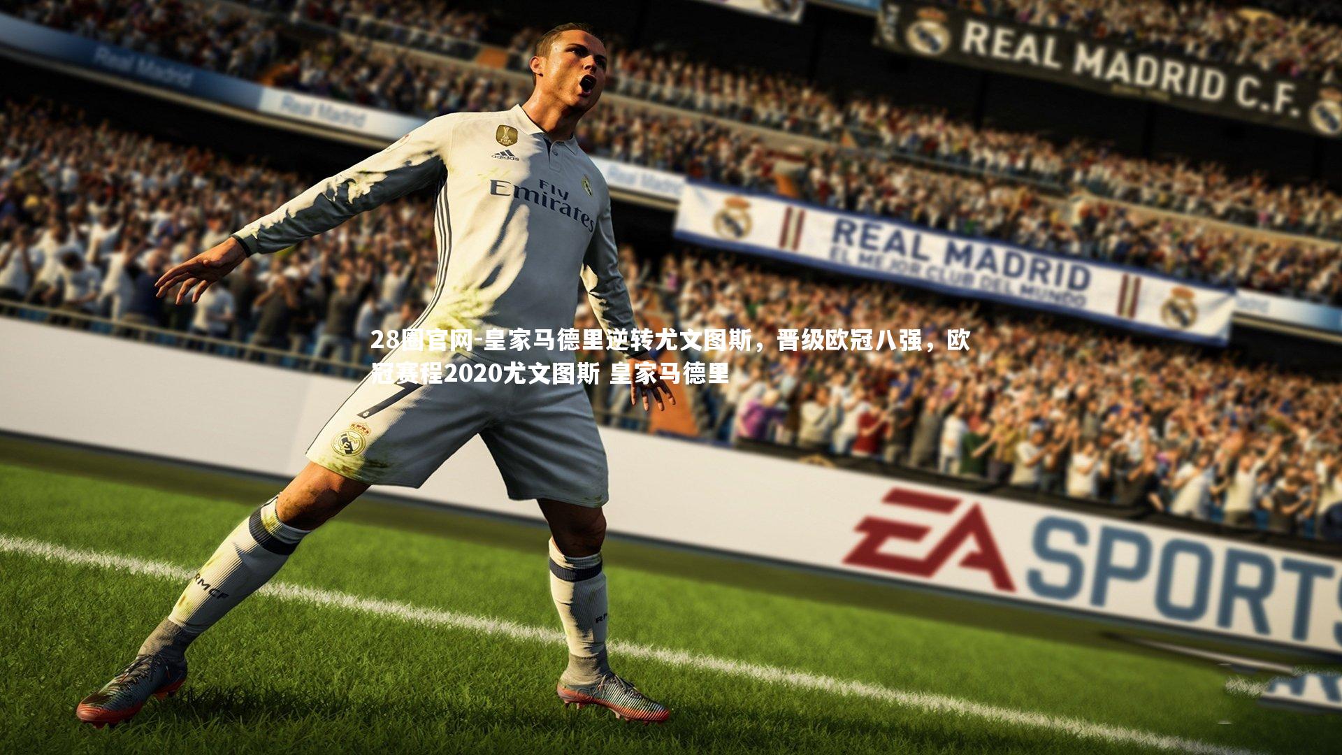 皇家马德里逆转尤文图斯，晋级欧冠八强，欧冠赛程2020尤文图斯 皇家马德里